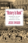 History Is Bunk : Assembling the Past at Henry Ford's Greenfield Village - Book