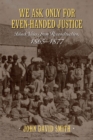 We Ask Only for Even-Handed Justice : Black Voices from Reconstruction, 1865-1877 - Book