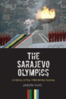 The Sarajevo Olympics : A History of the 1984 Winter Games - Book