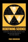 Redefining Science : Scientists, the National Security State, and Nuclear Weapons in Cold War America - Book