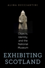 Exhibiting Scotland : Objects, Identity, and the National Museum - Book