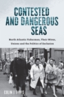 Contested and Dangerous Seas : North Atlantic Fishermen, Their Wives, Unions, and the Politics of Exclusion - Book