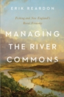 Managing the River Commons : Fishing and New England's Rural Economy - Book