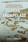 Urban Archipelago : An Environmental History of the Boston Harbor Islands - Book
