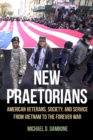 The New Praetorians : American Veterans, Society, and Service from Vietnam to the Forever War - Book