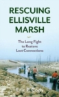 Rescuing Ellisville Marsh : The Long Fight to Restore Lost Connections - Book