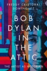 Bob Dylan in the Attic : The Artist as Historian - Book