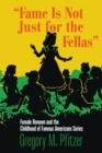 Fame Is Not Just for the Fellas : Female Renown and the Childhood of Famous Americans Series - Book