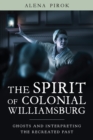 The Spirit of Colonial Williamsburg : Ghosts and Interpreting the Recreated Past - Book