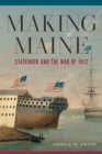 Making Maine : Statehood and the War of 1812 - Book