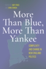 More Than Blue, More Than Yankee : Complexity and Change in New England Politics - Book