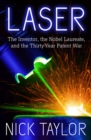 Laser : The Inventor, the Nobel Laureate, and the Thirty-Year Patent War - Book