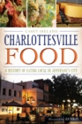 Charlottesville Food : A History of Eating Local in Jefferson's City - eBook