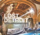 Lost Detroit : Stories Behind the Motor City's Majestic Ruins - eBook