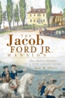 The Jacob Ford Jr. Mansion: The Storied History of a New Jersey Home - eBook