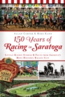 150 Years of Racing in Saratoga : Little-Known Stories & Fact's from America's Most Historic Racing City - eBook