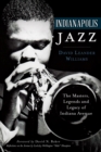 Indianapolis Jazz : The Masters, Legends and Legacy of Indiana Avenue - eBook