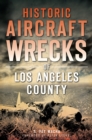 Historic Aircraft Wrecks of Los Angeles County - eBook