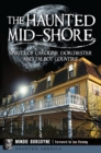 The Haunted Mid-Shore: Spirits of Caroline, Dorchester and Talbot Counties - eBook