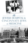 The Jewish Hospital & Cincinnati Jews in Medicine - eBook