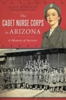 The Cadet Nurse Corps in Arizona: A History of Service - eBook