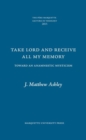 Take Lord and Receive All My Memory : Toward an Anamnestic Mysticism - Book