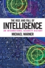The Rise and Fall of Intelligence : An International Security History - Book