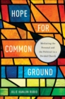 Hope for Common Ground : Mediating the Personal and the Political in a Divided Church - eBook