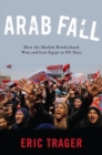 Arab Fall : How the Muslim Brotherhood Won and Lost Egypt in 891 Days - Book