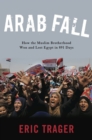 Arab Fall : How the Muslim Brotherhood Won and Lost Egypt in 891 Days - eBook