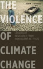 The Violence of Climate Change : Lessons of Resistance from Nonviolent Activists - Book
