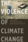The Violence of Climate Change : Lessons of Resistance from Nonviolent Activists - Book