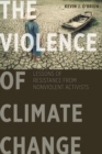 The Violence of Climate Change : Lessons of Resistance from Nonviolent Activists - eBook