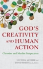 God's Creativity and Human Action : Christian and Muslim Perspectives - Book