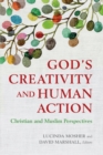God's Creativity and Human Action : Christian and Muslim Perspectives - eBook