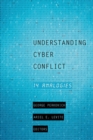 Understanding Cyber Conflict : Fourteen Analogies - Book