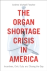 The Organ Shortage Crisis in America : Incentives, Civic Duty, and Closing the Gap - eBook