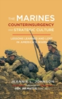 The Marines, Counterinsurgency, and Strategic Culture : Lessons Learned and Lost in America's Wars - Book