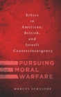 Pursuing Moral Warfare : Ethics in American, British, and Israeli Counterinsurgency - Book