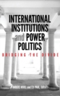 International Institutions and Power Politics : Bridging the Divide - Book