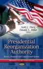 Presidential Reorganization Authority : History, Proposals & Congressional Options - Book