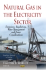 Natural Gas in the Electricity Sector : Emissions, Regulations, Water Management & Power Considerations - Book