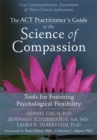 ACT Practitioner's Guide to the Science of Compassion : Tools for Fostering Psychological Flexibility - Book