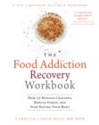 The Food Addiction Recovery Workbook : How to Manage Cravings, Reduce Stress, and Stop Hating Your Body - Book