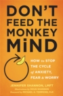 Don't Feed the Monkey Mind : How to Stop the Cycle of Anxiety, Fear, and Worry - Book
