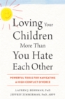 Loving Your Children More Than You Hate Each Other : Powerful Tools for Navigating a HighConflict Divorce - Book