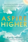 Aspire Higher : How to Find the Love, Positivity, and Purpose to Elevate Your Life and the World! - Book