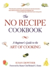 The No Recipe Cookbook : A Beginner's Guide to the Art of Cooking - eBook