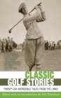 Classic Golf Stories : 26 Incredible Tales from the Links - eBook