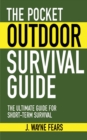The Pocket Outdoor Survival Guide : The Ultimate Guide for Short-Term Survival - eBook